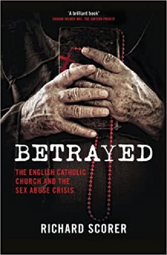 Betrayed The English Catholic Church And The Sex Abuse Crisis Richard Scorer