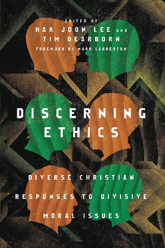 Discerning Ethics Diverse Christian Responses To Divisive Moral Issues Hak Joon Lee Editor