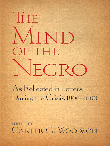 The Mind Of The Negro As Reflected In Letters During The Crisis 18001860 Carter G Woodson