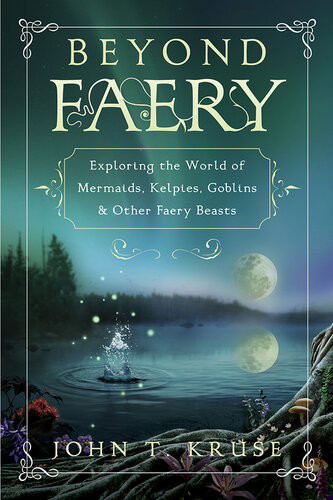 Beyond Faery Exploring The World Of Mermaids Kelpies Goblins Other Faery Beasts John T Kruse