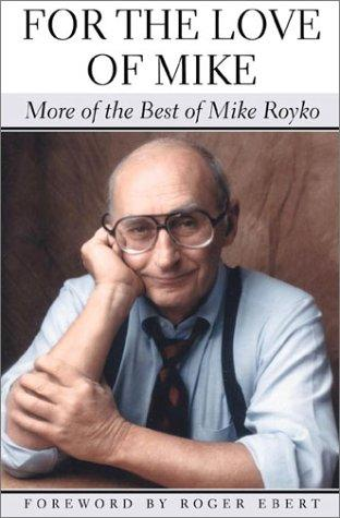 For The Love Of Mike More Of The Best Of Mike Royko Royko Mike