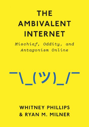 The Ambivalent Internet Mischief Oddity And Antagonism Online Whitney Phillips Ryan M Milner