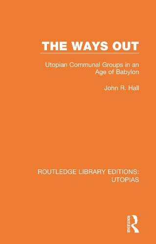 The Ways Out Utopian Communal Groups In An Age Of Babylon John R Hall