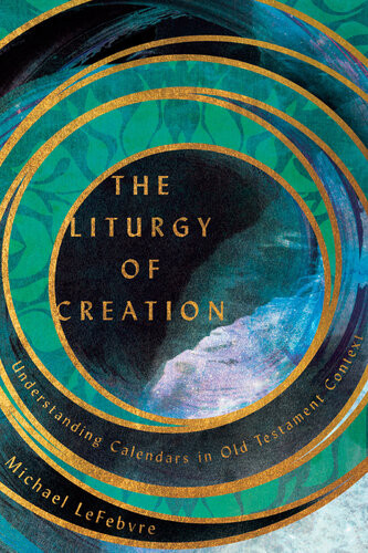 The Liturgy Of Creation Understanding Calendars In Old Testament Context Michael Lefebvre