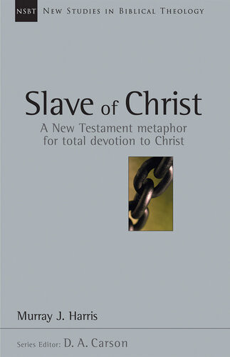 Slave Of Christ A New Testament Metaphor For Total Devotion To Christ New Studies In Biblical Theology 8 Murray J Harris