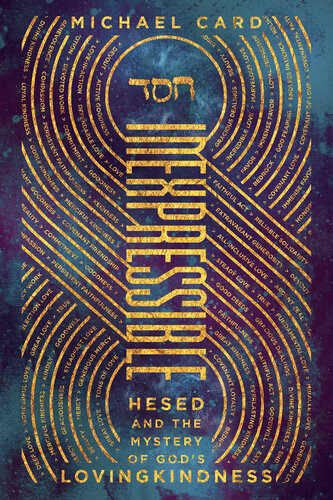 Inexpressible Hesed And The Mystery Of Gods Lovingkindness Michael Card