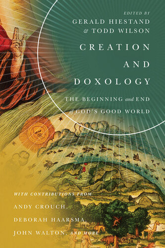 Creation And Doxology The Beginning And End Of Gods Good World Gerald L Hiestand