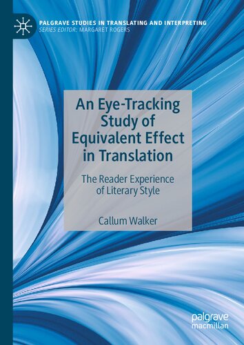 An Eyetracking Study Of Equivalent Effect In Translation The Reader Experience Of Literary Style 1st Edition Callum Walker