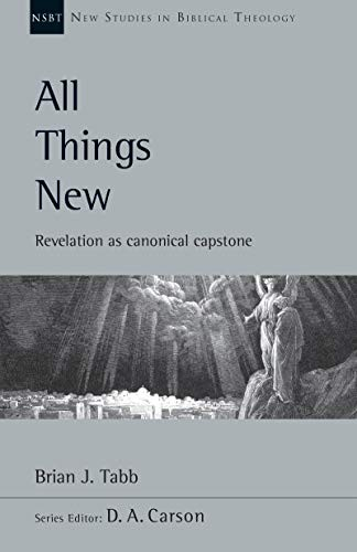 All Things New Revelation As Canonical Capstone New Studies In Biblical Theology 48 Brian J Tabb