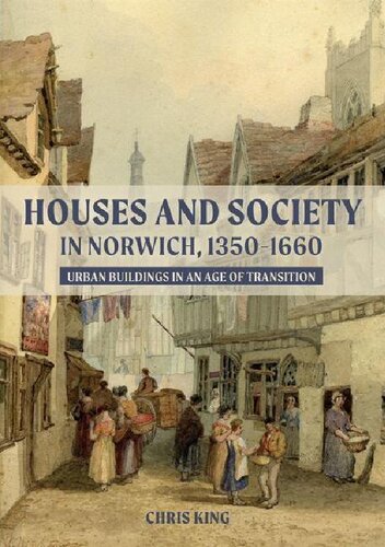 Houses And Society In Norwich 13501660 Urban Buildings In An Age Of Transition Chris King