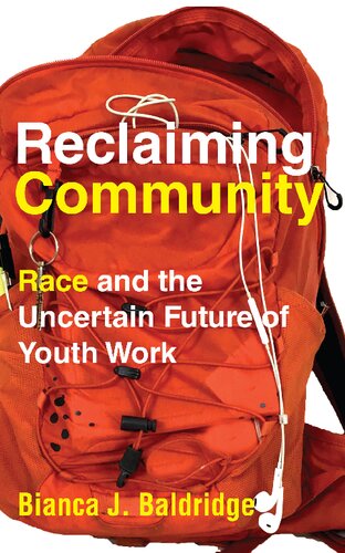 Reclaiming Community Race And The Uncertain Future Of Youth Work Bianca J Baldridge