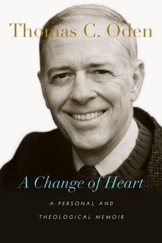 A Change Of Heart A Personal And Theological Memoir Thomas C Oden