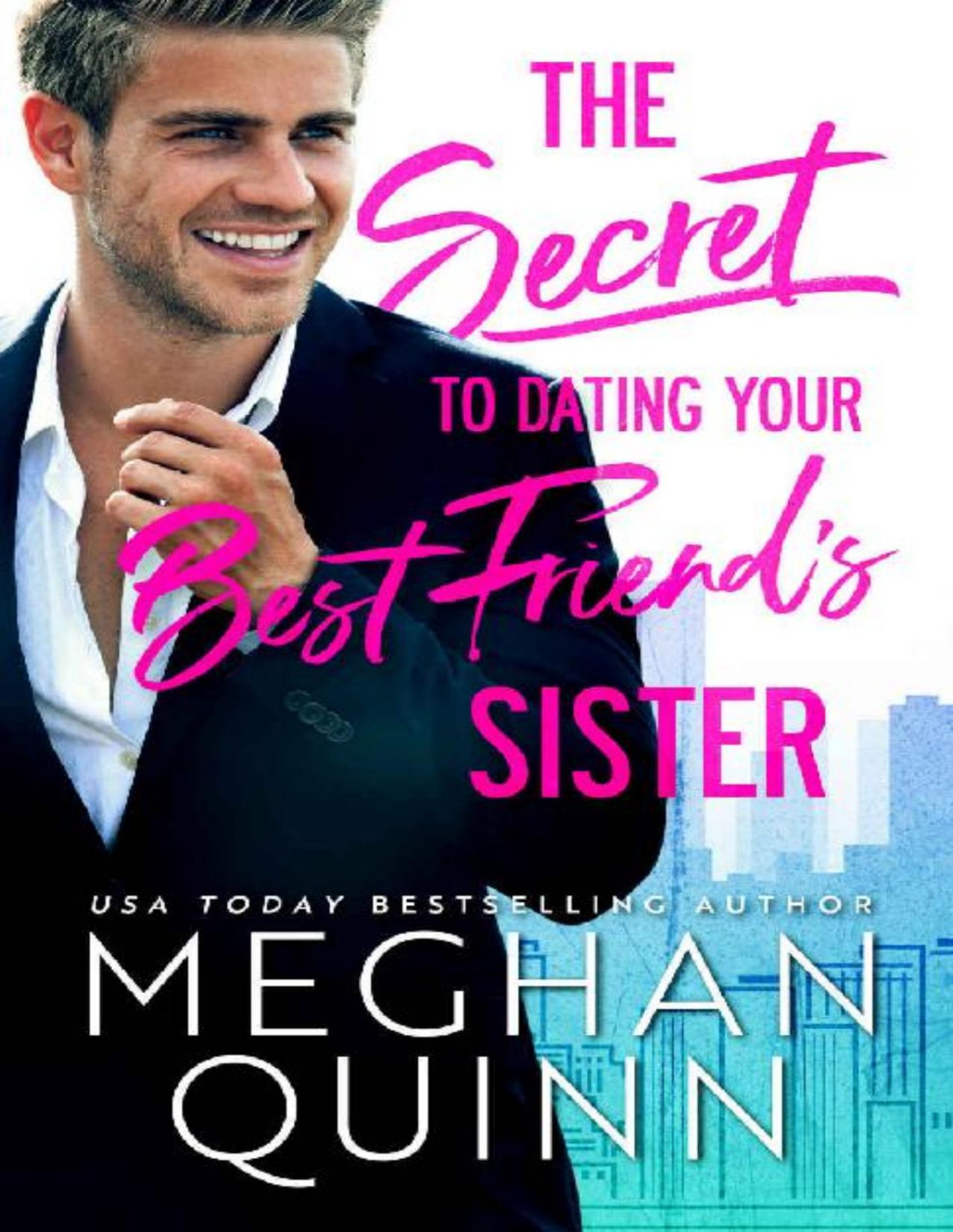 The Secret To Dating Your Best Friends Sister Meghan Quinn