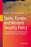 Spain Europe And Western Security Policy The Europeanization Of Spanish Security And Defense Policy And Its Limitations David Javier Garca Cantalapiedra
