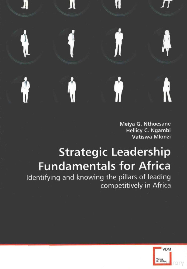 Strategic Leadership Fundamentals For Africa Identifying And Knowing The Pillars Of Leading Competitively In Africa 1st Edition Meiya Gnthoesanehellicy Cngambi And Vatiswa Mlonzi