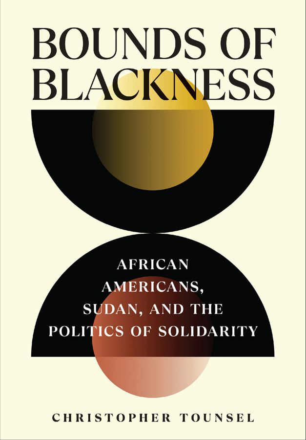 Bounds Of Blackness African Americans Sudan And The Politics Of Solidarity 1st Edition Christopher Tounsel