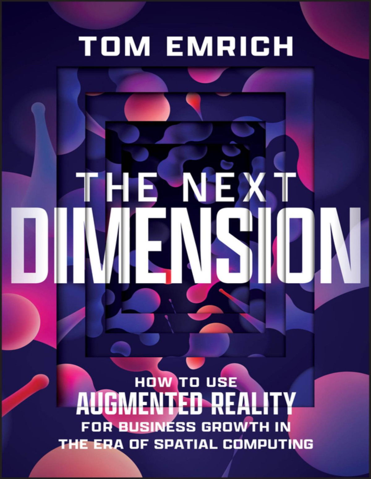 The Next Dimension How To Use Augmented Reality For Business Growth In The Era Of Spatial Computing Tom Emrich