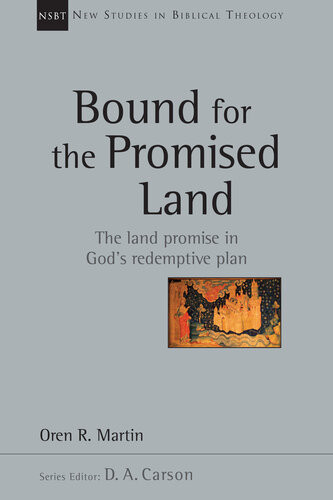 Bound For The Promised Land The Land Promise In Gods Redemptive Plan New Studies In Biblical Theology 34 1st Edition Oren Martin