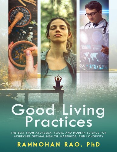 Good Living Practices The Best From Ayurveda Yoga And Modern Science For Achieving Optimal Health Happiness And Longevity Rammohan Rao