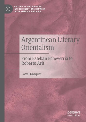 Argentinean Literary Orientalism From Esteban Echeverra To Roberto Arlt Axel Gasquet