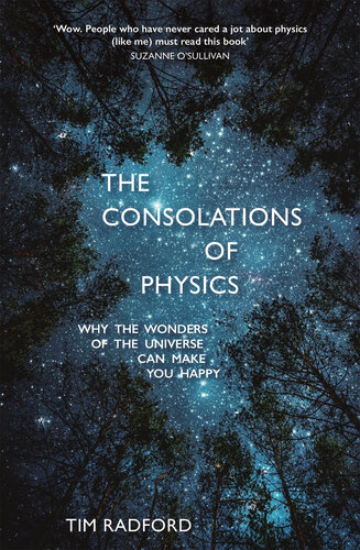 The Consolations Of Physics Why The Wonders Of The Universe Can Make You Happy Tim Radford