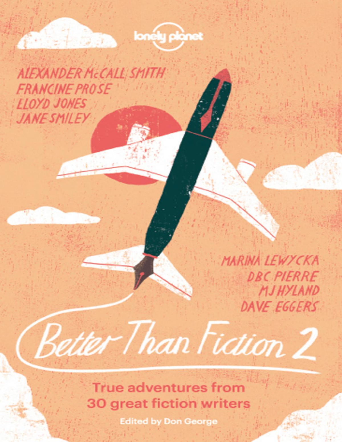 Better Than Fiction 2 True Adventures From 30 Great Fiction Writers Dave Eggers Sophie Cunningham M J Hyland Lloyd Jones Fiona Kidman Marina Lewycka Alexander Mccall Smith D B C Pierre Francine Prose Jane Smiley