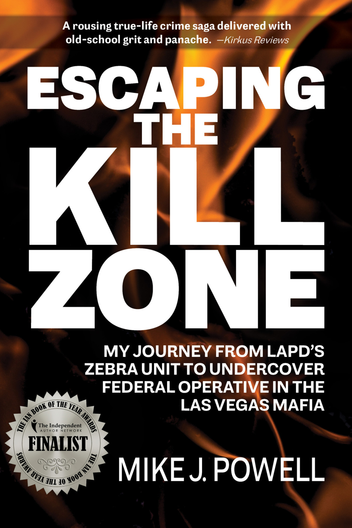 Escaping The Kill Zone My Journey From Lapds Zebra Unit To Undercover Federal Operative In The Las Vegas Mafia Mike Powell