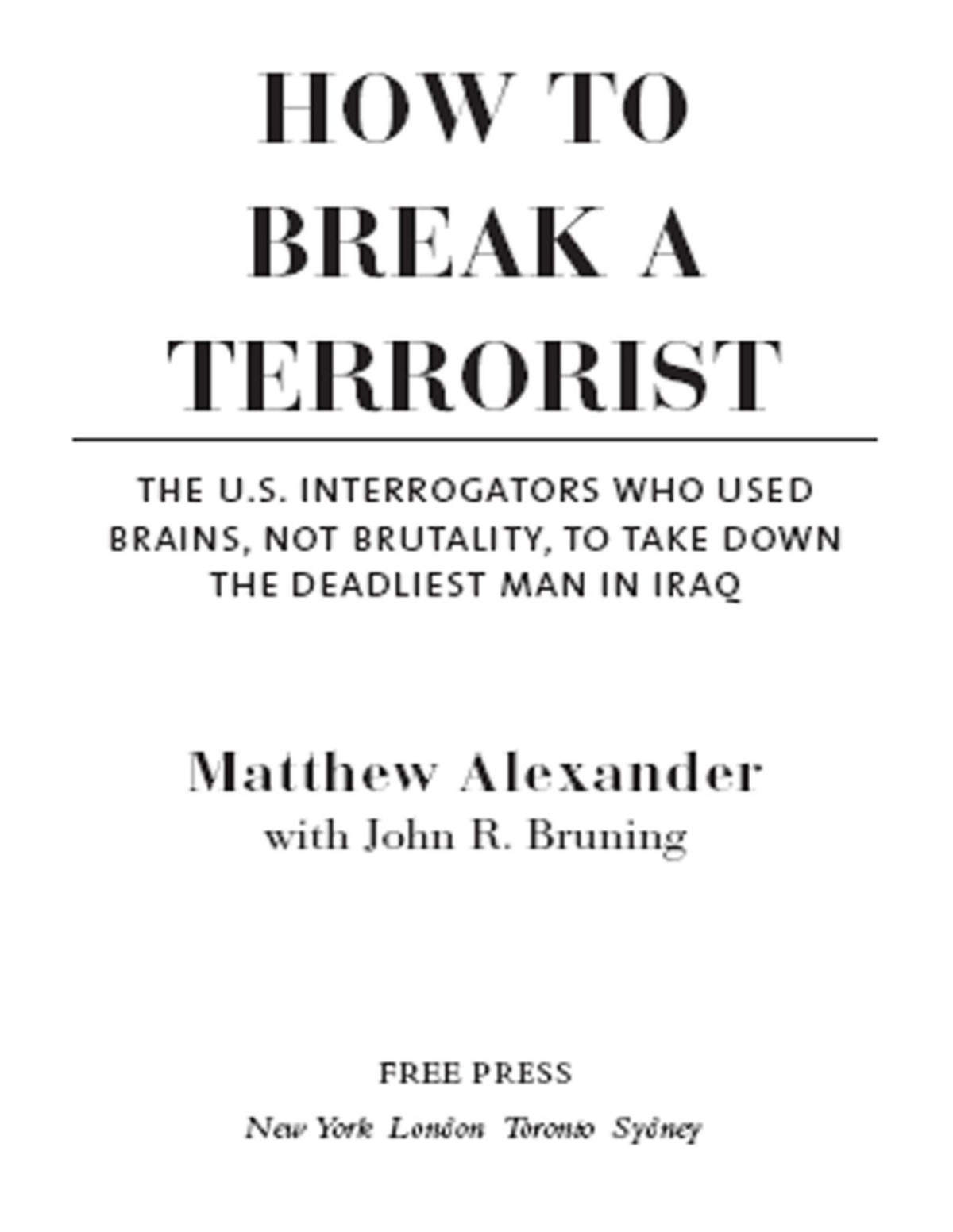 How To Break A Terrorist The Us Interrogators Who Used Brains Not Brutality To Take Down The Deadlist Man In Iraq Matthew Alexander With John R Bruning