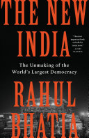 The New India The Unmaking Of The Worlds Largest Democracy Rahul Bhatia