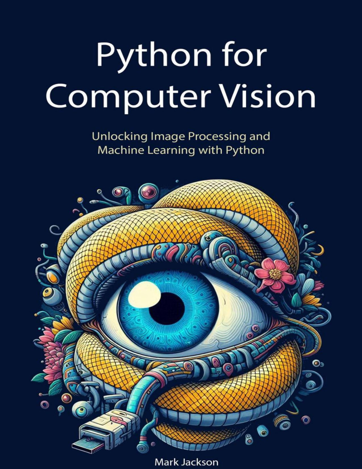 Python For Computer Vision Unlocking Image Processing And Machine Learning With Python Mark Jackson