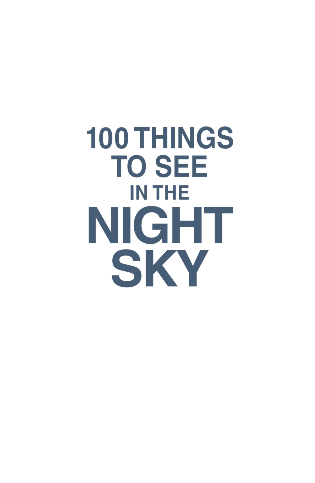 100 Things To See In The Night Sky From Planets And Satellites To Meteors And Constellations Your Guide To Stargazing Dean Regas