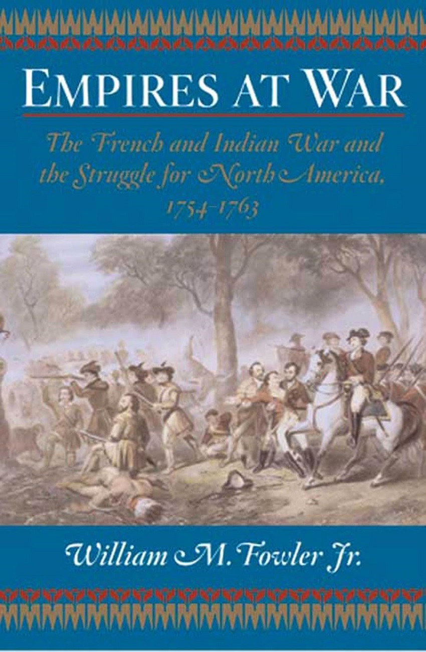 Empires At War The French And Indian War And The Struggle For North America 17541763 William M Fowler