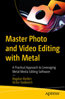 Master Photo And Video Editing With Metal A Practical Approach To Leveraging Metal Media Editing Software 1st Edition Bogdan Redkin