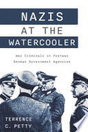 Nazis At The Watercooler War Criminal In Postwar German Government Agencies Terrence C Petty