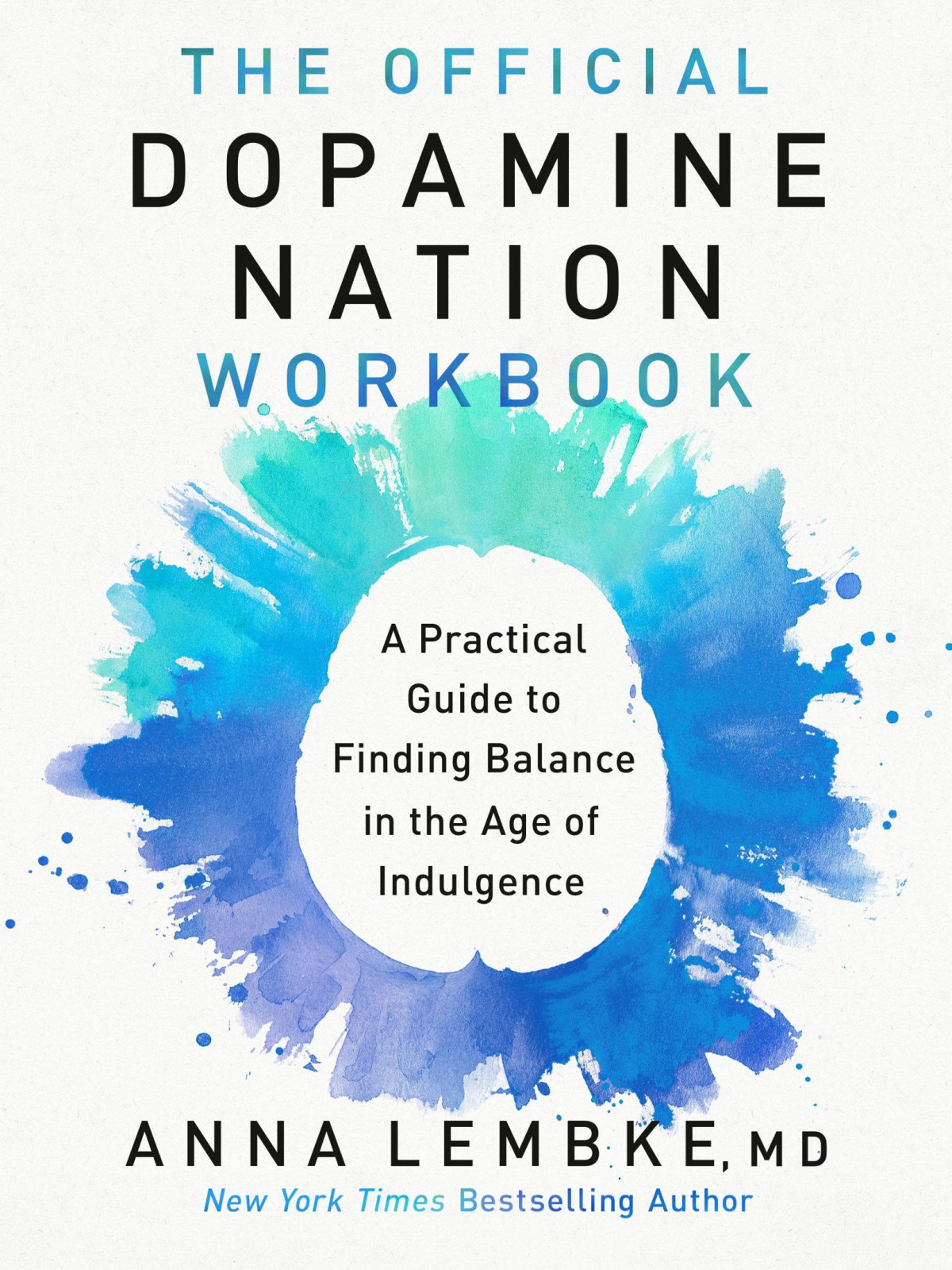 The Official Dopamine Nation Workbook A Practical Guide To Finding Balance In The Age Of Indulgence Dr Anna Lembke