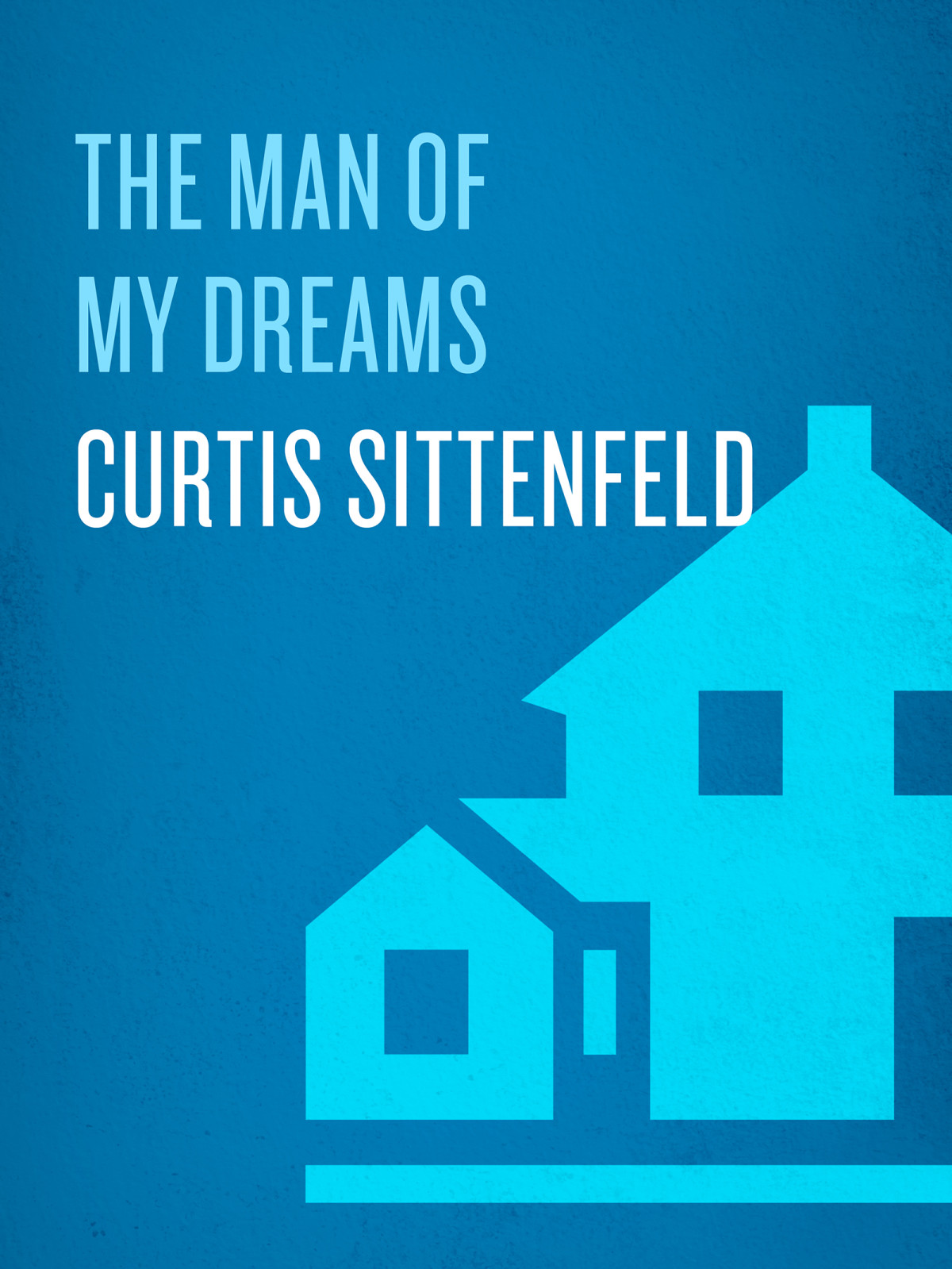 The Man Of My Dreams A Novel Curtis Sittenfeld