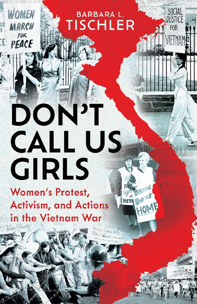 Dont Call Us Girls Womens Activism Protest And Actions In The Vietnam War Barbara Leonora Tischler