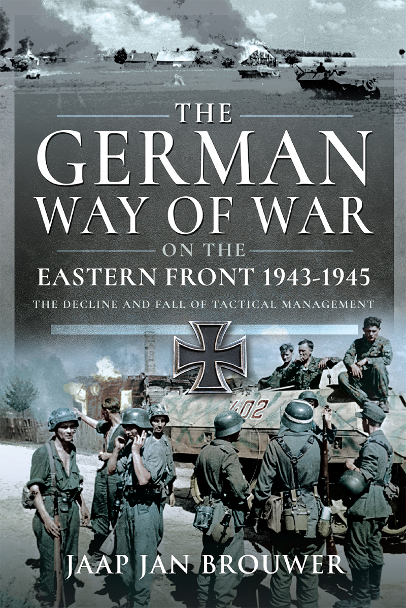 The German Way Of War On The Eastern Front 19431945 The Decline And Fall Of Tactical Management Jaap Jan Brouwer