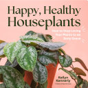 Happy Healthy Houseplants How To Stop Loving Your Plants To An Early Grave Kellyn Kennerly