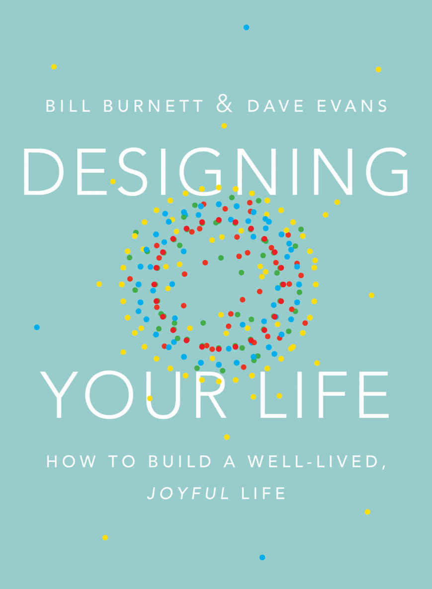 Designing Your Life How To Build A Welllived Joyful Life Bill Burnett