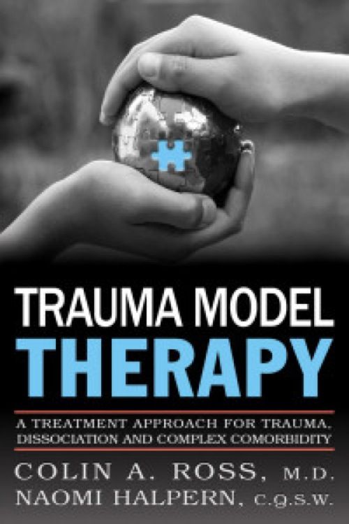 Trauma Model Therapy A Treatment Approach For Trauma Dissociation And Complex Comorbidity Colin A Ross Md Naomi Halpern Cqsw