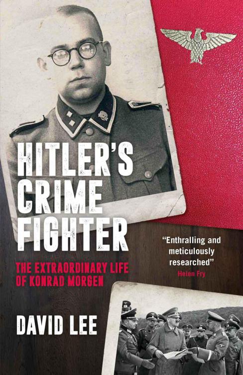Hitlers Crime Fighter The Extraordinary Life Of Konrad Morgen 1st Edition David Lee