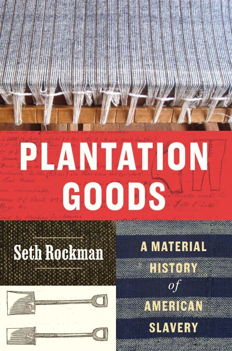 Plantation Goods A Material History Of American Slavery 1st Edition Seth Rockman
