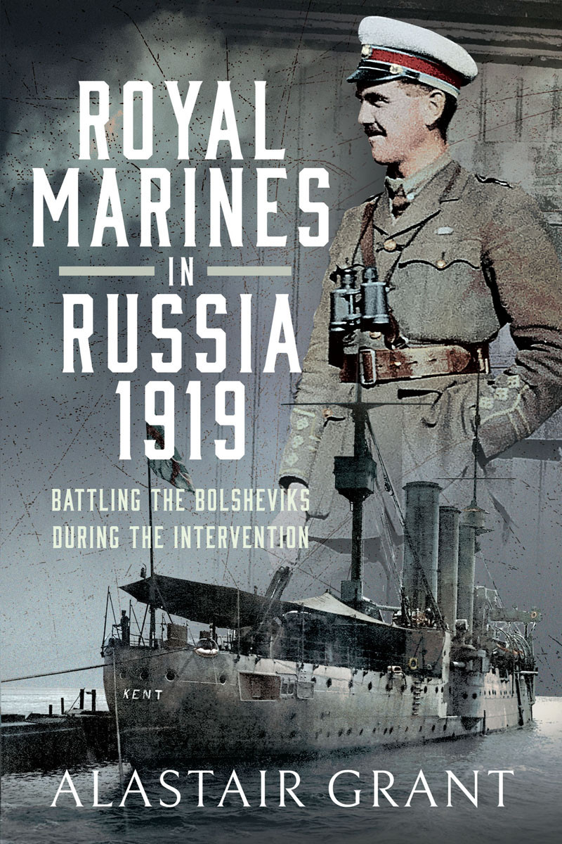 Royal Marines In Russia 1919 Battling The Bolsheviks During The Intervention 1st Edition Alastair Grant