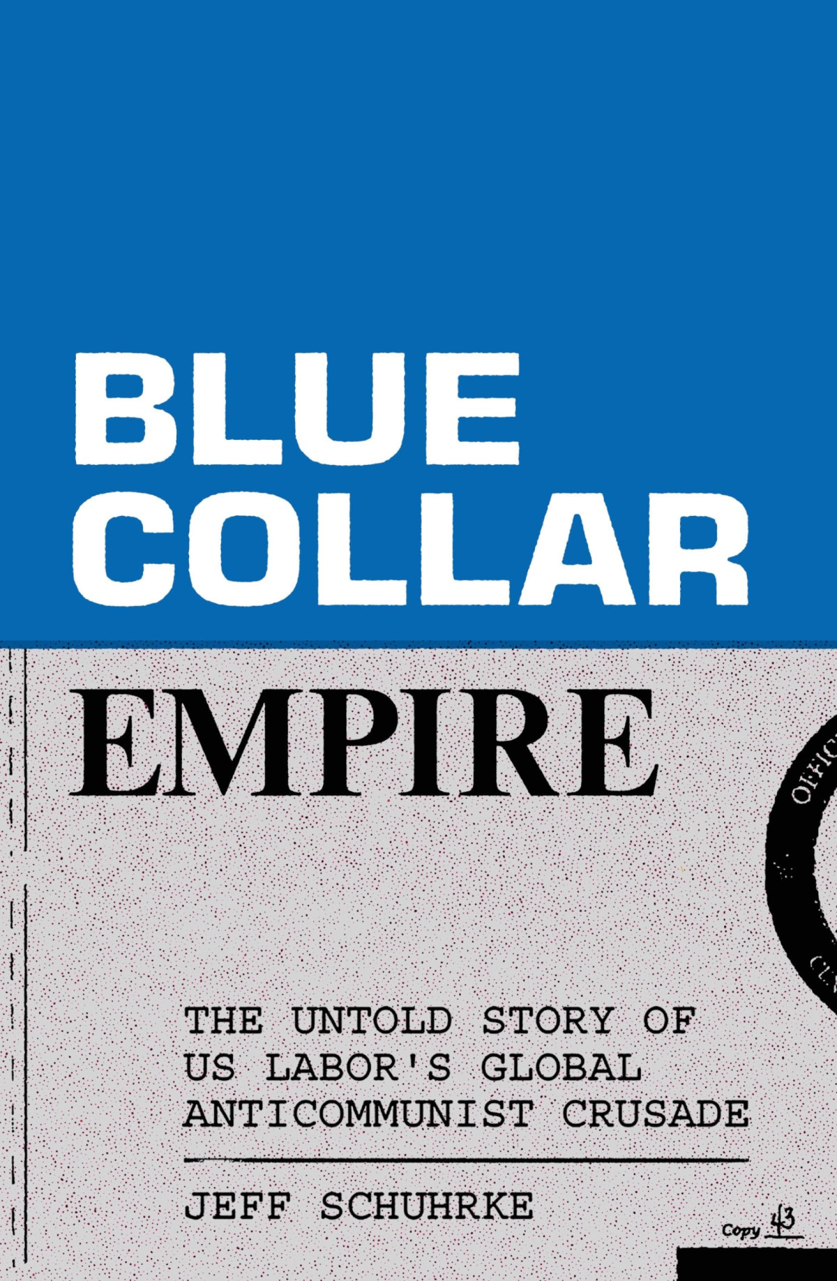 Bluecollar Empire The Untold Story Of Us Labors Global Anticommunist Crusade 1st Edition Jeff Schuhrke
