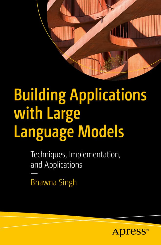 Building Applications With Large Language Models Techniques Implementation And Applications 1st Edition Bhawna Singh