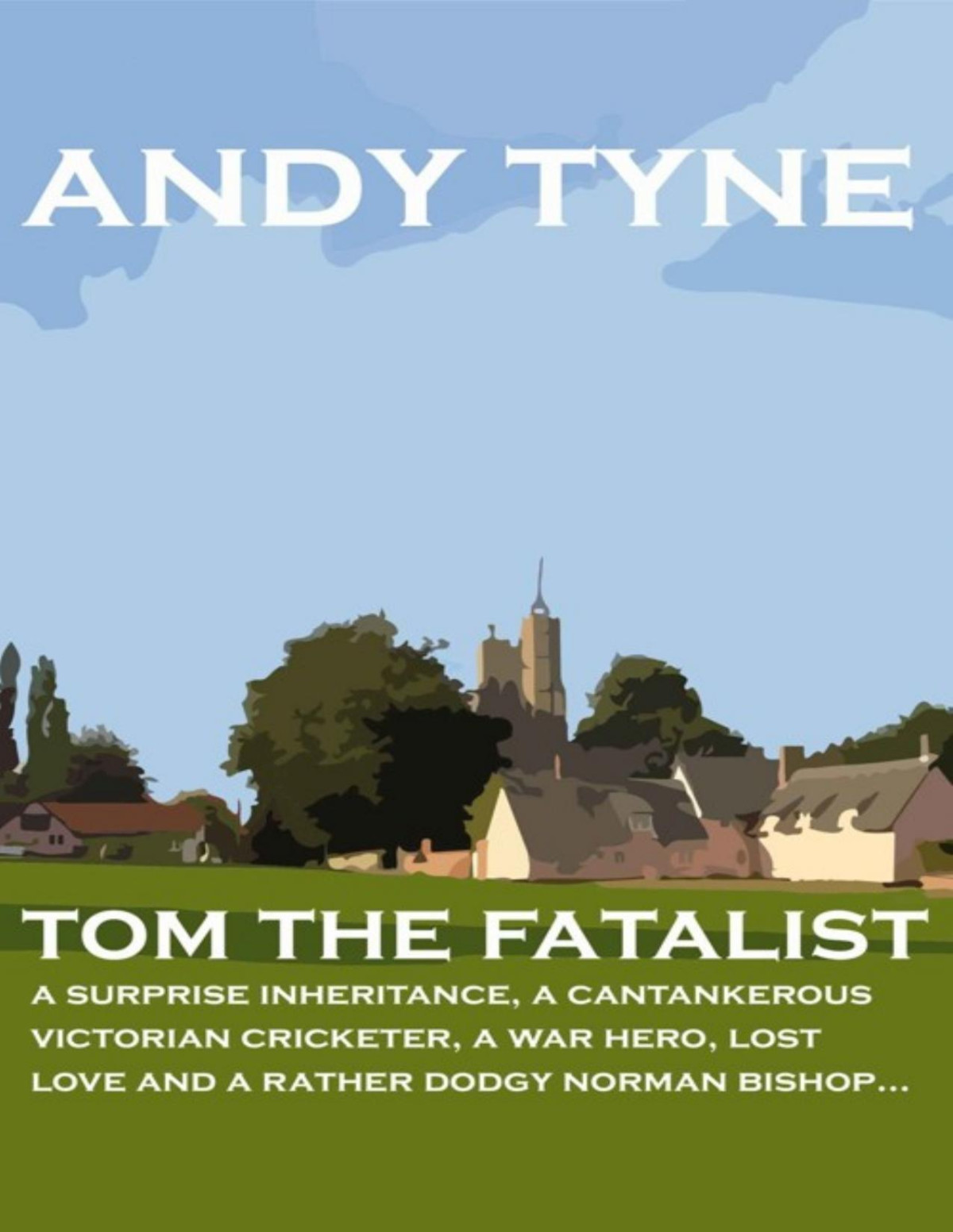 Tom The Fatalist A Surprise Inheritance A Cantankerous Victorian Cricketer A War Hero Lost Love And A Rather Dodgy Norman Bishop Andy Tyne