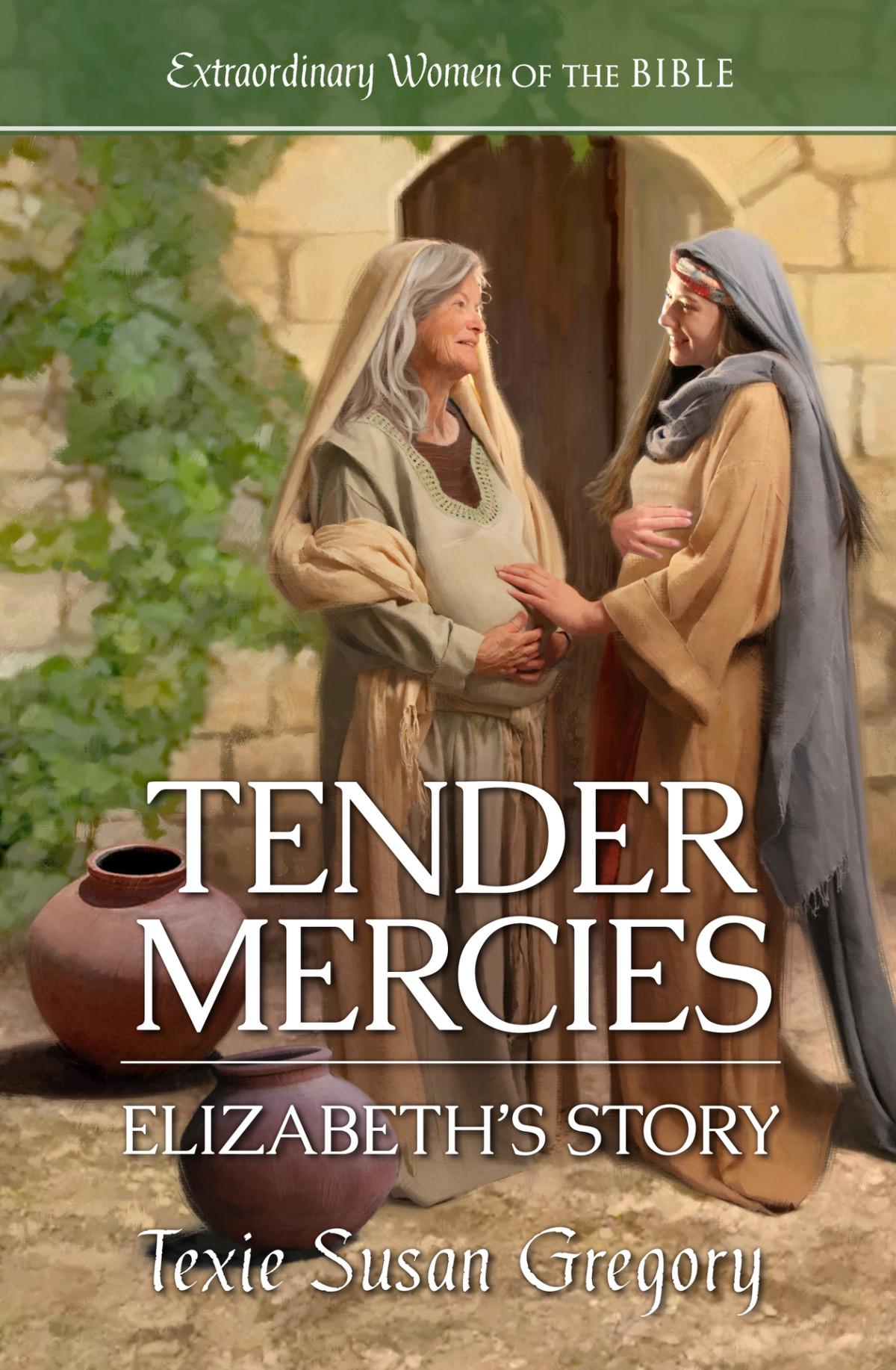 Tender Mercies Elizabeths Story Extraordinary Women Of The Bible Book 5 Texie Susan Gregory