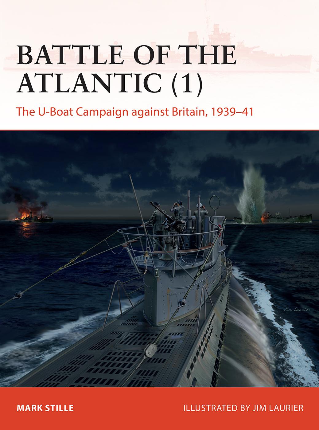 Battle Of The Atlantic 1 The Uboat Campaign Against Britain 193941 Mark Stille Jim Laurier