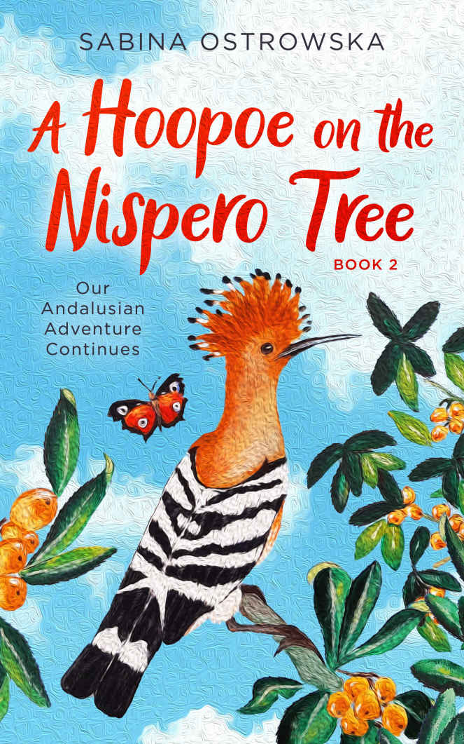 A Hoopoe On The Nispero Tree A Humorous Story Of Starting A New Life Abroad New Life In Andalusia 2 1st Edition Sabina Ostrowska